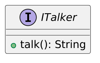 @startuml interface_alone
scale 2.5
skinparam backgroundcolor transparent
skinparam defaultFontName Hack
interface ITalker {
+talk(): String
}
@enduml